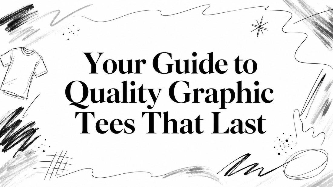 Your Guide to Quality Graphic Tees That Last